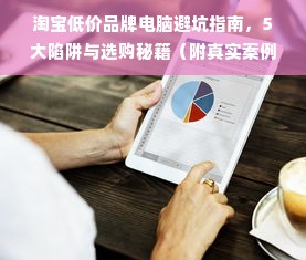 淘宝低价品牌电脑避坑指南，5大陷阱与选购秘籍（附真实案例）