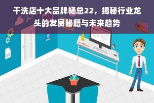 干洗店十大品牌杨总22，揭秘行业龙头的发展秘籍与未来趋势