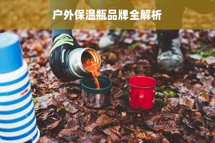 户外保温瓶品牌全解析