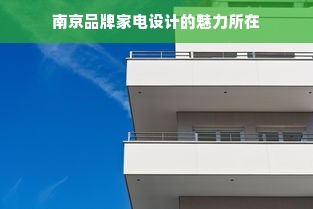 南京品牌家电设计的魅力所在
