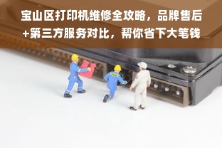 宝山区打印机维修全攻略,品牌售后+第三方服务对比,帮你省下大笔钱