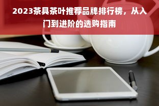 2023茶具茶叶推荐品牌排行榜，从入门到进阶的选购指南