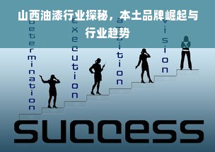 山西油漆行业探秘，本土品牌崛起与行业趋势