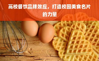 高校餐饮品牌效应，打造校园美食名片的力量