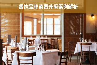 餐饮品牌消费升级案例解析