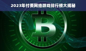 2023年付费网络游戏排行榜大揭秘