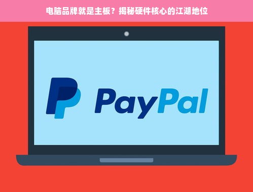 电脑品牌就是主板？揭秘硬件核心的江湖地位