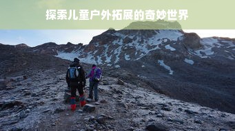 探索儿童户外拓展的奇妙世界