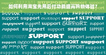 如何利用淘宝先用后付功能提高购物体验？