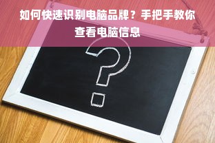 如何快速识别电脑品牌？手把手教你查看电脑信息
