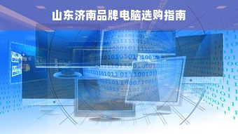 山东济南品牌电脑选购指南