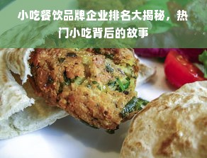小吃餐饮品牌企业排名大揭秘，热门小吃背后的故事