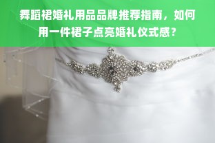 舞蹈裙婚礼用品品牌推荐指南，如何用一件裙子点亮婚礼仪式感？