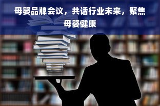 母婴品牌会议，共话行业未来，聚焦母婴健康