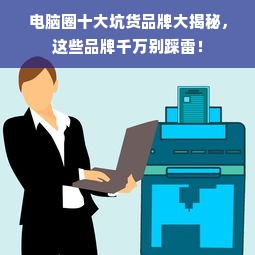 电脑圈十大坑货品牌大揭秘，这些品牌千万别踩雷！
