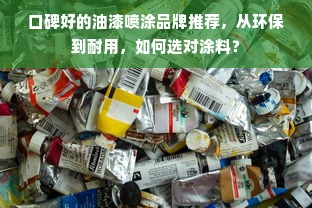 口碑好的油漆喷涂品牌推荐，从环保到耐用，如何选对涂料？