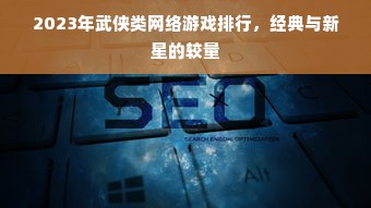 2023年武侠类网络游戏排行，经典与新星的较量