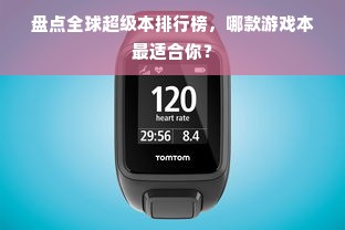 盘点全球超级本排行榜，哪款游戏本最适合你？