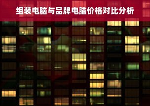 组装电脑与品牌电脑价格对比分析