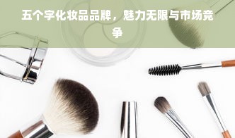 五个字化妆品品牌，魅力无限与市场竞争