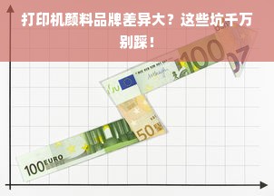 打印机颜料品牌差异大？这些坑千万别踩！