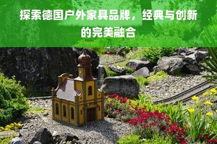 探索德国户外家具品牌，经典与创新的完美融合