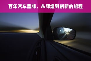 百年汽车品牌，从辉煌到创新的旅程