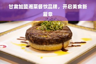 甘肃加盟湘菜餐饮品牌，开启美食新篇章