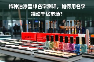 特种油漆品牌名字测评，如何用名字撬动千亿市场？