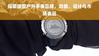 探索德国户外手表品牌，功能、设计与市场表现