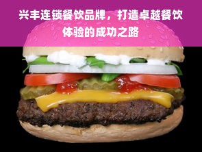 兴丰连锁餐饮品牌,打造卓越餐饮体验的成功之路