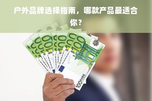 户外品牌选择指南，哪款产品最适合你？