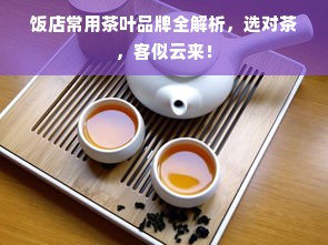 饭店常用茶叶品牌全解析，选对茶，客似云来！