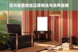 绍兴家居地毯品牌精选与选购指南
