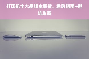 打印机十大品牌全解析，选购指南+避坑攻略