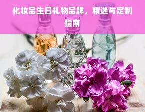 化妆品生日礼物品牌，精选与定制指南