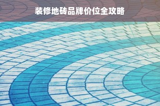 装修地砖品牌价位全攻略