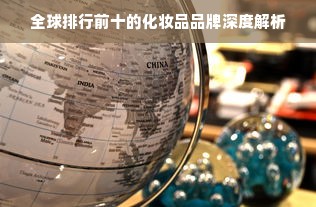 全球排行前十的化妆品品牌深度解析