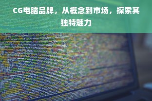 CG电脑品牌，从概念到市场，探索其独特魅力