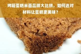 烤箱蛋糕米面品牌大比拼，如何选对材料让蛋糕更美味？