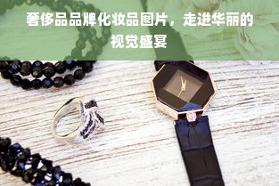 奢侈品品牌化妆品图片，走进华丽的视觉盛宴