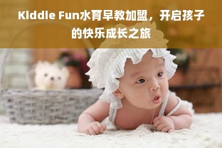 Kiddie Fun水育早教加盟，开启孩子的快乐成长之旅