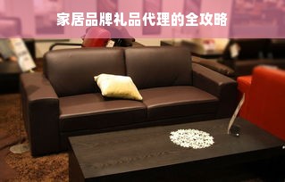 家居品牌礼品代理的全攻略