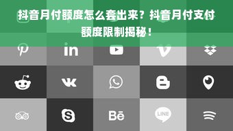 抖音月付额度怎么套出来？抖音月付支付额度限制揭秘！