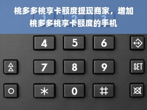 桃多多桃享卡额度提现商家，增加桃多多桃享卡额度的手机