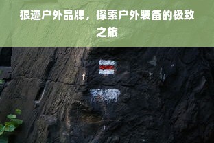 狼迹户外品牌，探索户外装备的极致之旅