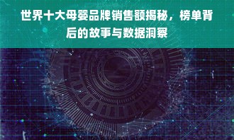 世界十大母婴品牌销售额揭秘，榜单背后的故事与数据洞察