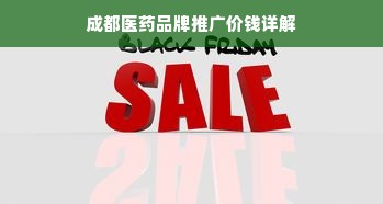 成都医药品牌推广价钱详解