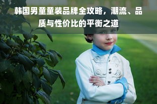 韩国男童童装品牌全攻略，潮流、品质与性价比的平衡之道