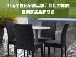 打造个性化家居品牌，如何为你的定制家居品牌取名
